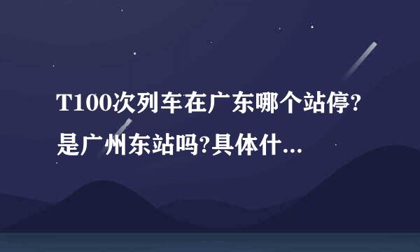 T100次列车在广东哪个站停?是广州东站吗?具体什么地方?