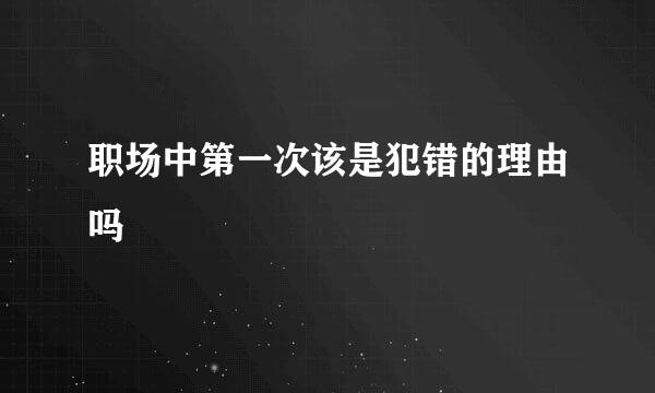 职场中第一次该是犯错的理由吗