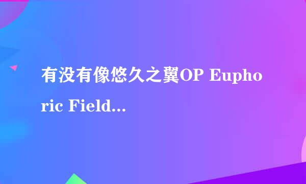 有没有像悠久之翼OP Euphoric Field 这样感人的歌曲