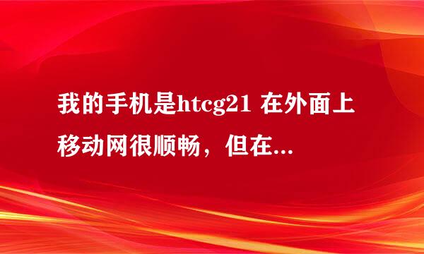 我的手机是htcg21 在外面上移动网很顺畅，但在家里移动上网的标志却跳不出来，怎么办？