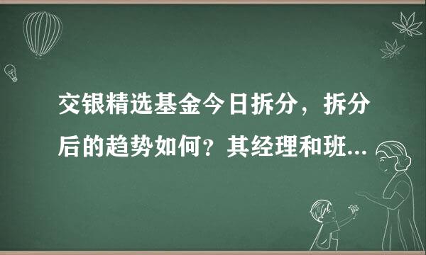 交银精选基金今日拆分，拆分后的趋势如何？其经理和班子的可信度过硬吗？