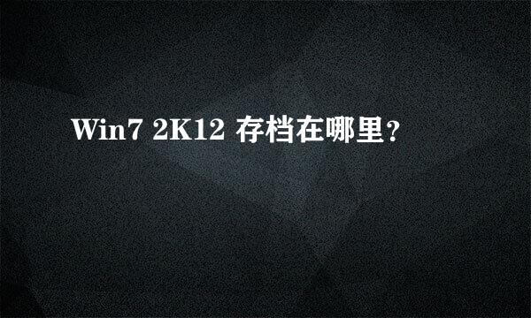 Win7 2K12 存档在哪里？