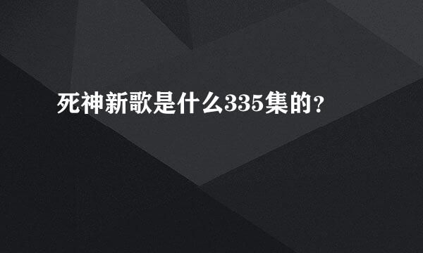 死神新歌是什么335集的？