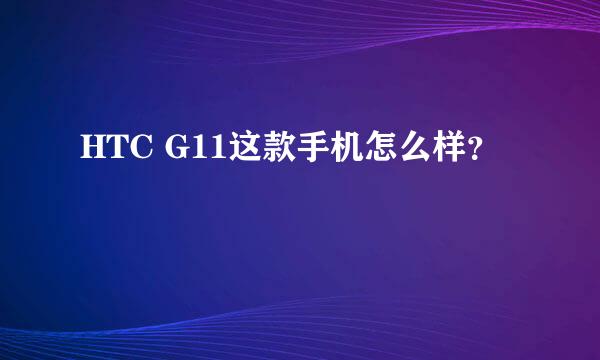 HTC G11这款手机怎么样？