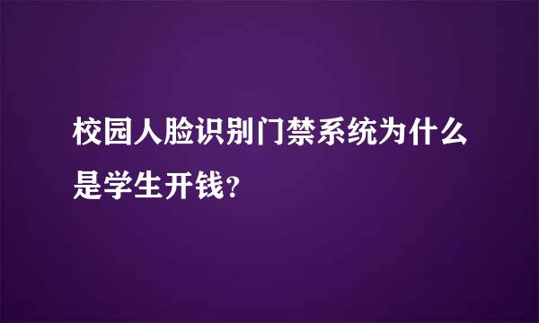 校园人脸识别门禁系统为什么是学生开钱？