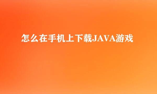 怎么在手机上下载JAVA游戏