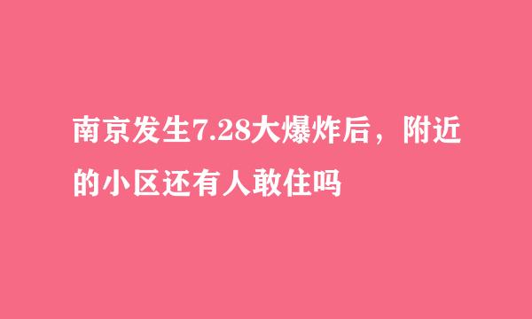 南京发生7.28大爆炸后，附近的小区还有人敢住吗