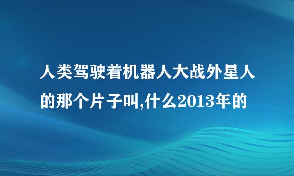 人类驾驶着机器人大战外星人的那个片子叫,什么2013年的