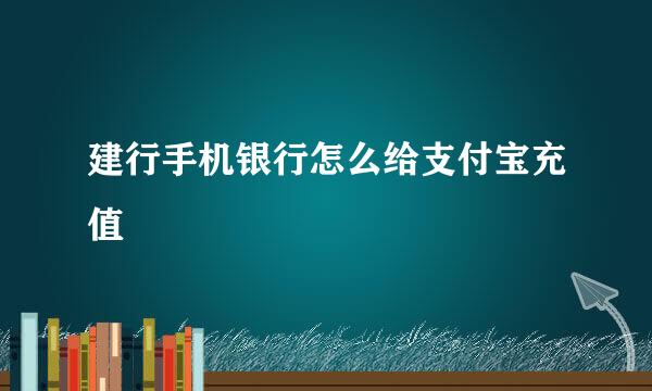 建行手机银行怎么给支付宝充值