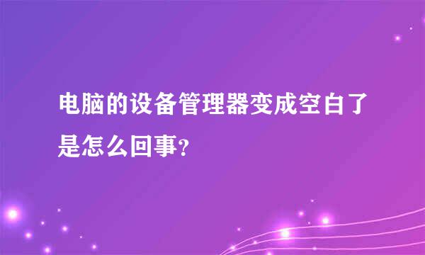 电脑的设备管理器变成空白了是怎么回事？