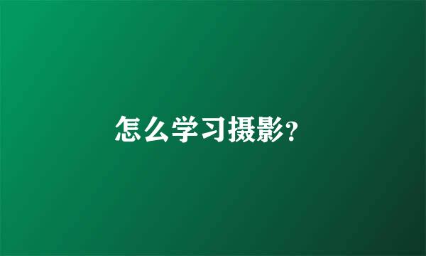 怎么学习摄影？