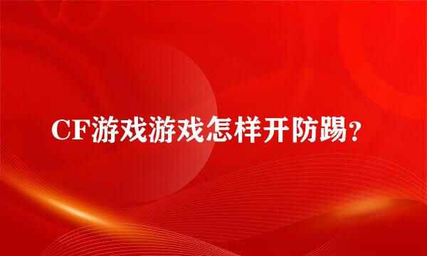 CF游戏游戏怎样开防踢？