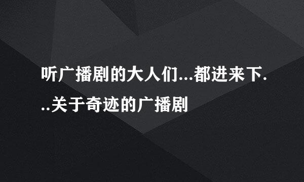 听广播剧的大人们...都进来下...关于奇迹的广播剧