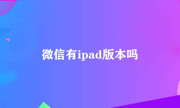 微信有ipad版本吗