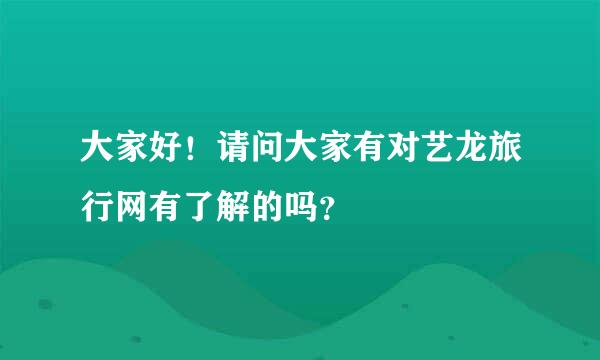 大家好！请问大家有对艺龙旅行网有了解的吗？