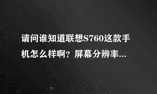 请问谁知道联想S760这款手机怎么样啊？屏幕分辨率怎么样？性能怎么样?价格多少?网上报价1460是行货吗?