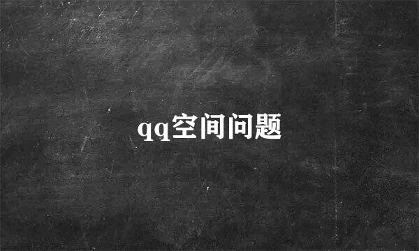 qq空间问题