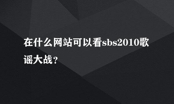 在什么网站可以看sbs2010歌谣大战？