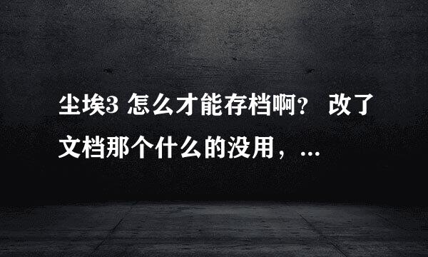 尘埃3 怎么才能存档啊？ 改了文档那个什么的没用， 文档文档一定要在C盘吗？