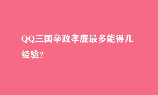 QQ三国举政孝廉最多能得几经验？