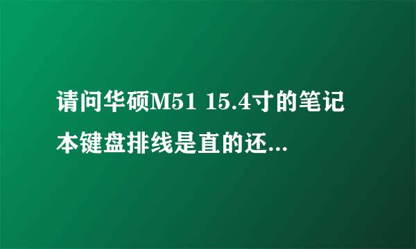 请问华硕M51 15.4寸的笔记本键盘排线是直的还是弯的？