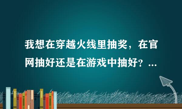 我想在穿越火线里抽奖，在官网抽好还是在游戏中抽好？各有什么特点？