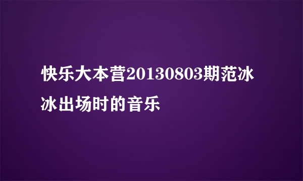 快乐大本营20130803期范冰冰出场时的音乐