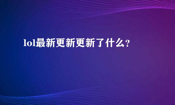 lol最新更新更新了什么？