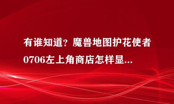 有谁知道？魔兽地图护花使者0706左上角商店怎样显示出来？