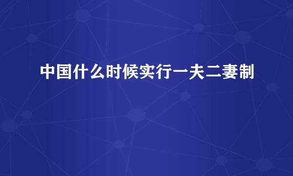 中国什么时候实行一夫二妻制