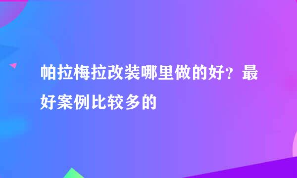 帕拉梅拉改装哪里做的好？最好案例比较多的