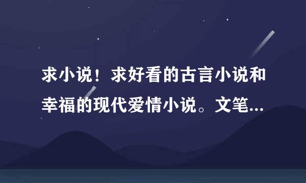 求小说！求好看的古言小说和幸福的现代爱情小说。文笔一定要好！！