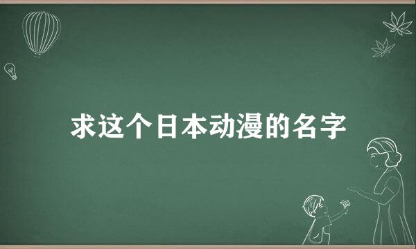 求这个日本动漫的名字