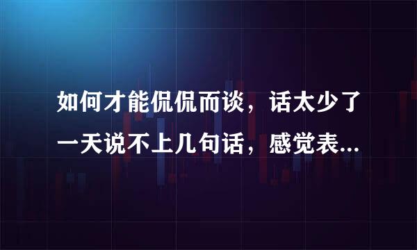 如何才能侃侃而谈，话太少了一天说不上几句话，感觉表达能力都有点退化了，很想改变现状。