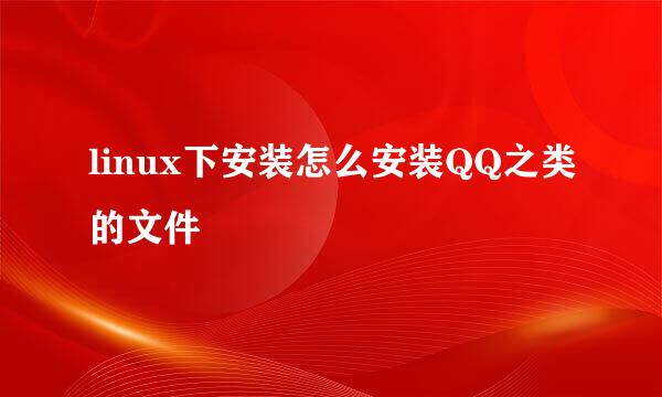 linux下安装怎么安装QQ之类的文件