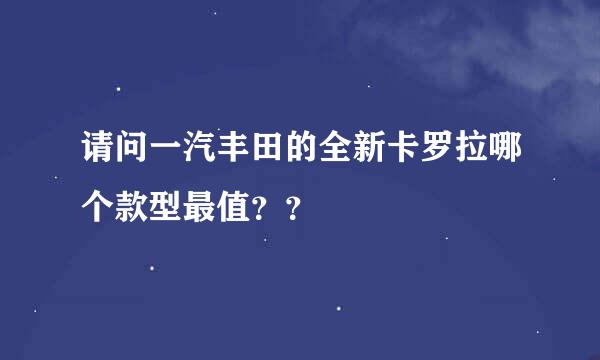 请问一汽丰田的全新卡罗拉哪个款型最值？？