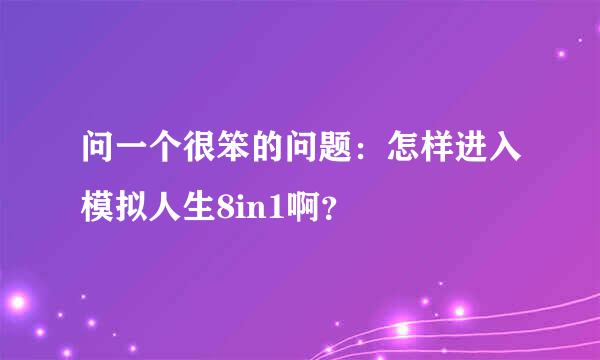 问一个很笨的问题：怎样进入模拟人生8in1啊？