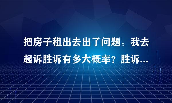 把房子租出去出了问题。我去起诉胜诉有多大概率？胜诉后要我出起诉费么？