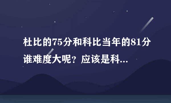 杜比的75分和科比当年的81分谁难度大呢？应该是科比吧？？？？