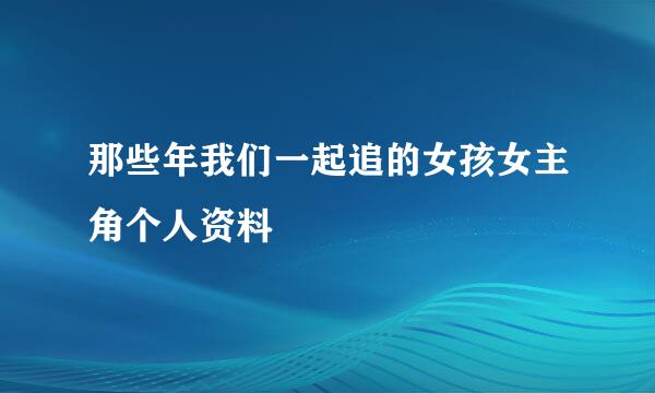 那些年我们一起追的女孩女主角个人资料