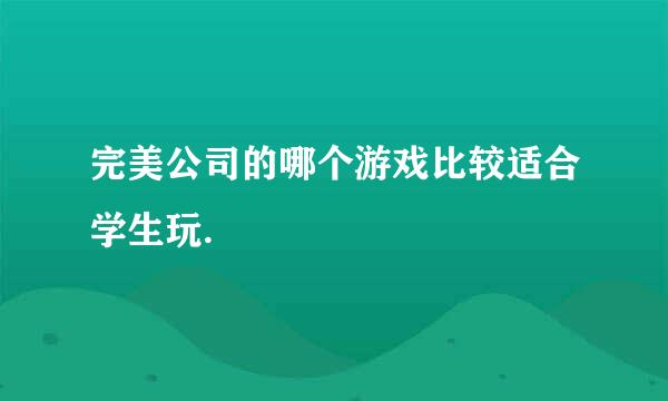 完美公司的哪个游戏比较适合学生玩.