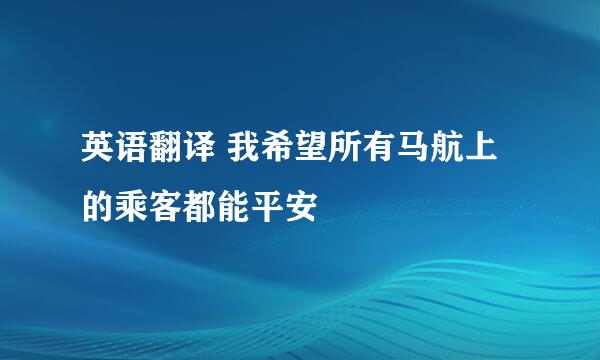 英语翻译 我希望所有马航上的乘客都能平安