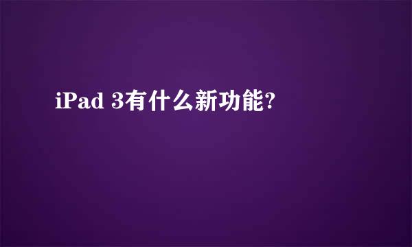 iPad 3有什么新功能?