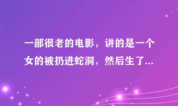 一部很老的电影，讲的是一个女的被扔进蛇洞，然后生了一个女孩，女孩头发都是蛇，是中国的