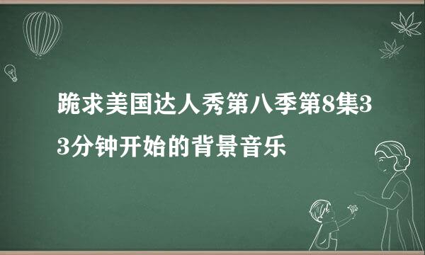 跪求美国达人秀第八季第8集33分钟开始的背景音乐