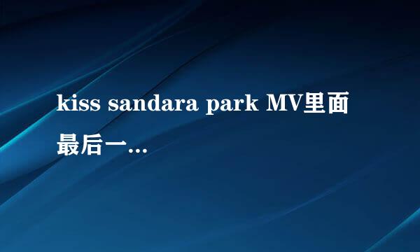 kiss sandara park MV里面最后一个画面有句话什么意思 有图··