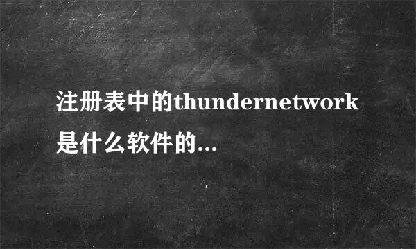 注册表中的thundernetwork是什么软件的注册信息？