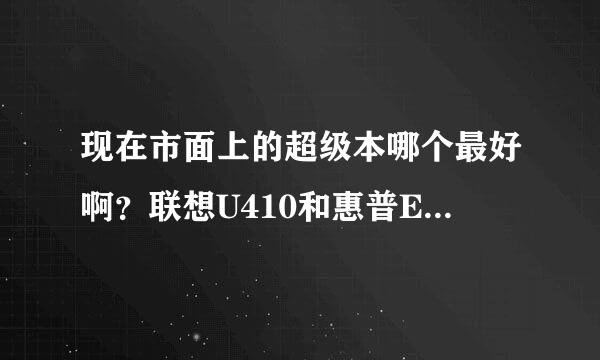 现在市面上的超级本哪个最好啊？联想U410和惠普ENVY4哪个更推荐？谢谢~~~~