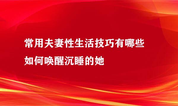 常用夫妻性生活技巧有哪些 如何唤醒沉睡的她