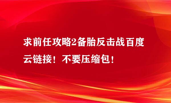 求前任攻略2备胎反击战百度云链接！不要压缩包！